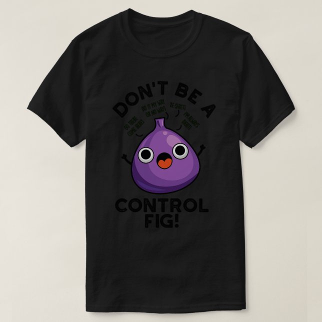 Dont Be A Control Fig Funny Fruit Pun T-Shirt (Design Front)