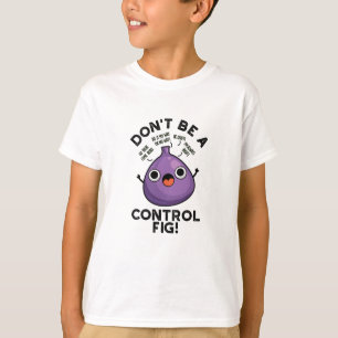 Don't Be A Control Fig Funny Fruit Pun  T-Shirt