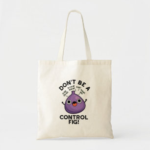 Don't Be A Control Fig Funny Fruit Pun  Tote Bag