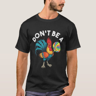 Don't Be A Cook Sucker Chicken Lollipop Sarcastic T-Shirt
