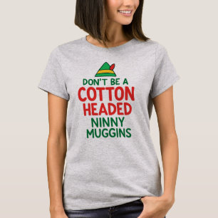 Don't Be a Cotton Headed Ninny Maggins Funny Elf  T-Shirt