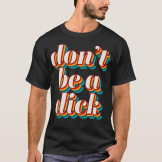 Dont Be A Dick 1 T-Shirt