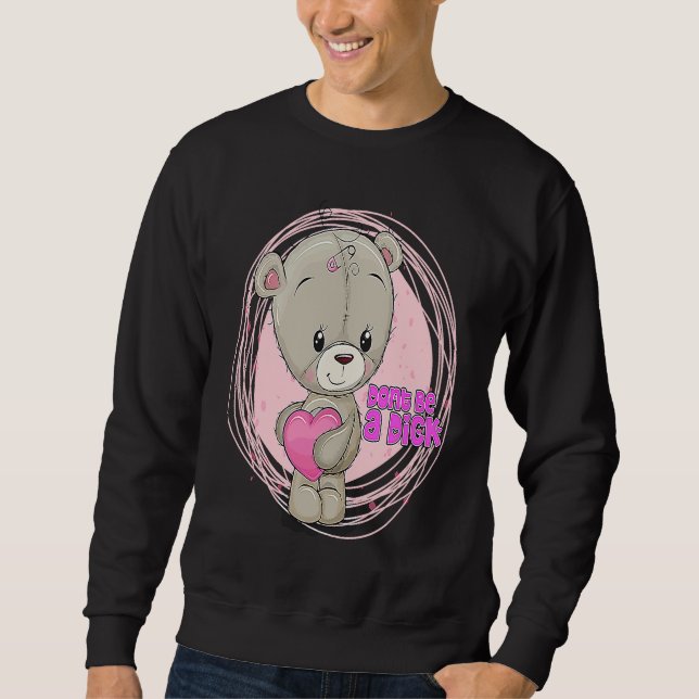 DON'T BE A DIK  Teddy Bear Sarcastic Graphic Sweatshirt (Front)