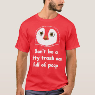 Dont be a dirty trash can full of poop T-Shirt