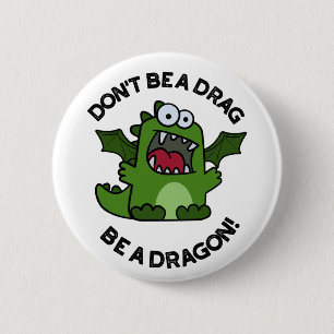 Don't Be A Drag Be A Dragon Funny Reptile Pun  6 Cm Round Badge