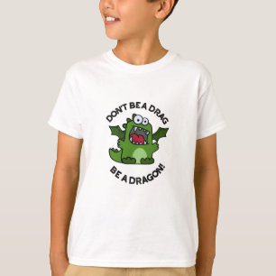 Don't Be A Drag Be A Dragon Funny Reptile Pun  T-Shirt