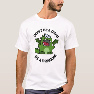 Don't Be A Drag Be A Dragon Funny Reptile Pun T-Shirt