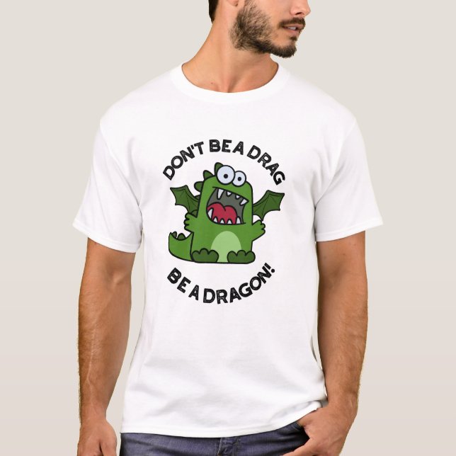 Don't Be A Drag Be A Dragon Funny Reptile Pun  T-Shirt (Front)