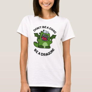 Don't Be A Drag Be A Dragon Funny Reptile Pun  T-Shirt