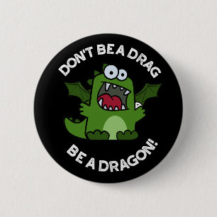 Don't Be A Drag Be A Dragon Reptile Pun Dark BG 6 Cm Round Badge