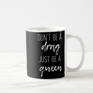 Dont Be A Drag Just Be A Queen Quote Motivation  Coffee Mug