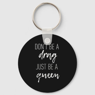 Dont Be A Drag Just Be A Queen Quote Motivation Key Ring