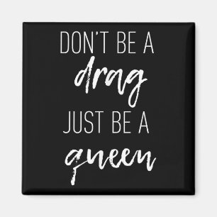 Dont Be A Drag Just Be A Queen Quote Motivation  Magnet