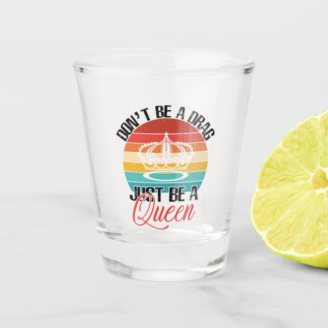 Don't Be A Drag Shot Glass (Front)