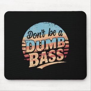 Don't Be A Dumb B Funny Fishing Graphic For Dad Me Mouse Pad