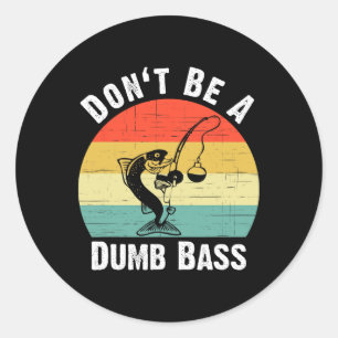 Don't Be A Dumb B Shirt Funny Fishing Dont Be A Du Classic Round Sticker