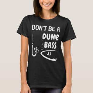 Don't Be A Dumb Bass Fishing Fisherman 2 T-Shirt