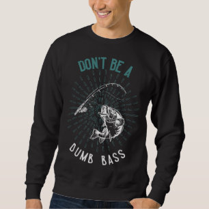 Dont Be A Dumb Bass Fishing Fisherman Sweatshirt