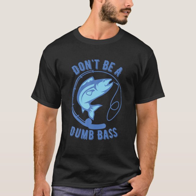 Don't Be A Dumb Bass Fishing Googan Fisherman Love T-Shirt (Front)