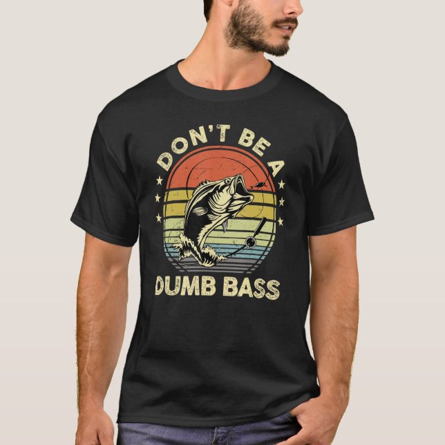 Dont Be A Dumb Bass   Fishing Joke Fly Fish Dad T-Shirt (Front)