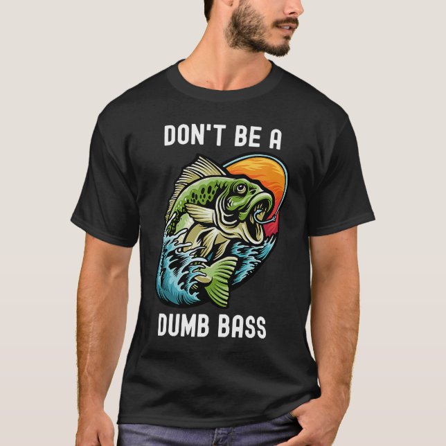 Don't Be A Dumb Bass  Fishing Sarcastic Angler T-Shirt (Front)