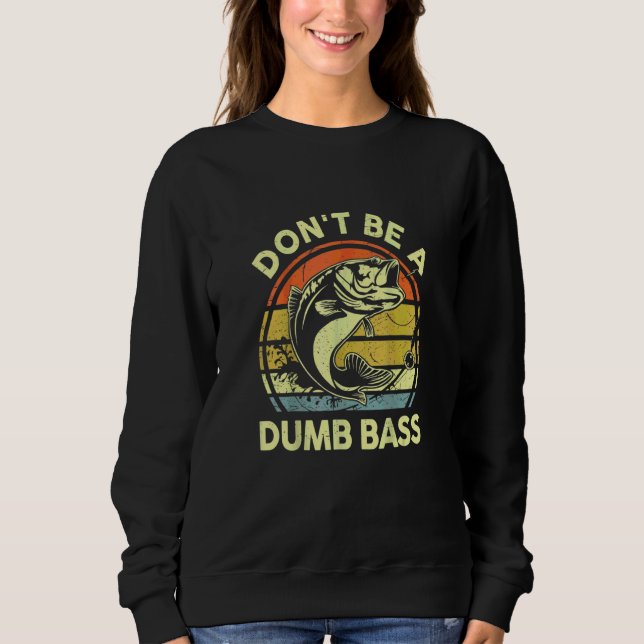 Don't Be a Dumb Bass   Fishing Sweatshirt (Front)