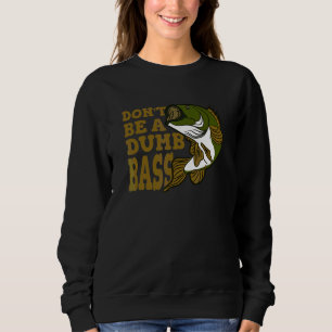 Don't Be A Dumb Bass  Fishing   Sweatshirt