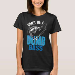 Don't Be A Dumb Bass Fishing T-Shirt
