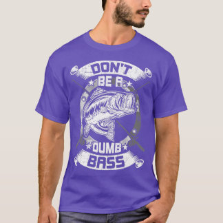 Dont Be a Dumb Bass Fly Bass fishing  T-Shirt