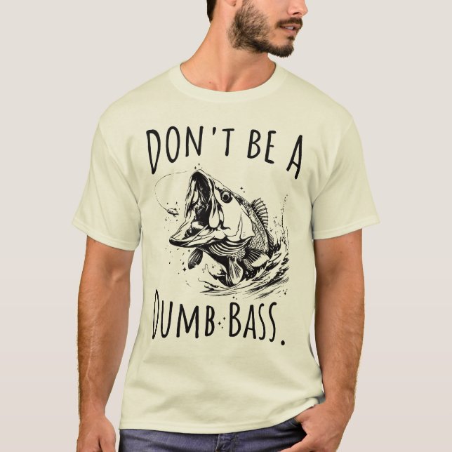 Don't Be A Dumb Bass Funny Fishing Dad  T-Shirt (Front)