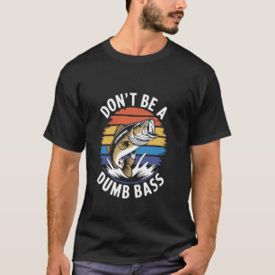 Don't Be a Dumb Bass Funny Fishing Quote Outdoor E T-Shirt