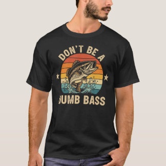 Don't Be A Dumb Bass Funny Fishing T-Shirt