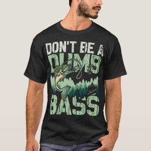 Don't Be A Dumb Bass Funny quote Fishing Dad Jokes T-Shirt