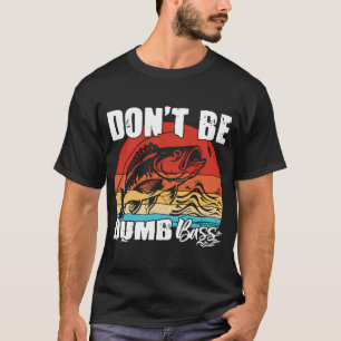 Don't Be A Dumb Bass Funny quote Fishing Dad Jokes T-Shirt