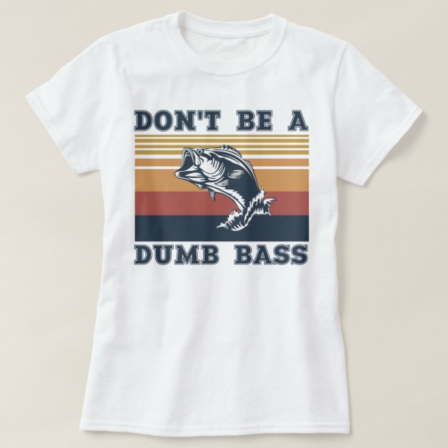 Don't Be A Dumb Bass T-Shirt (Design Front)
