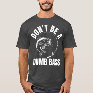 Dont Be A Dumb Bass T-Shirt