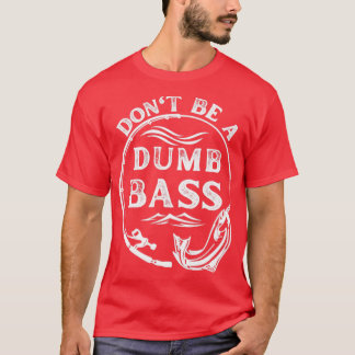 Dont Be A Dumb Bass T-Shirt