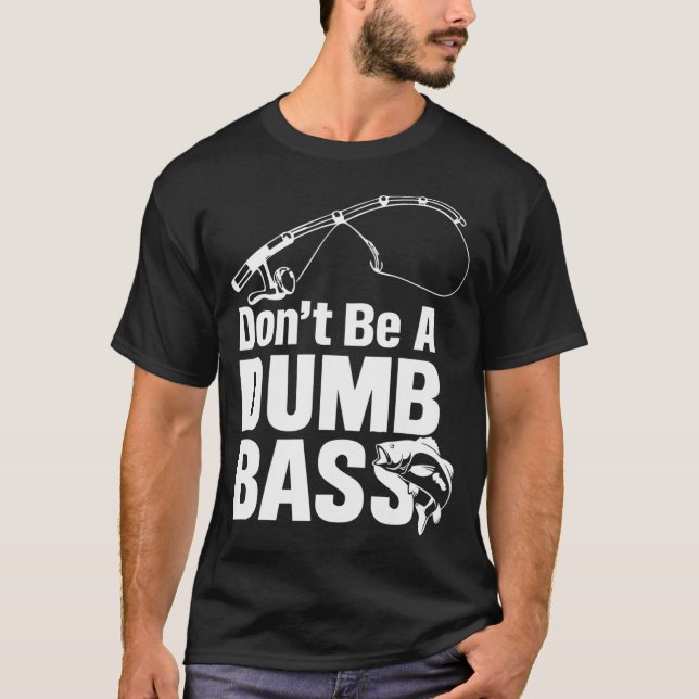 Don't Be A Dumb Bass T-Shirt (Front)