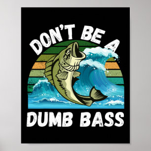 Don't Be A Dumb - Funny B Fishing Poster