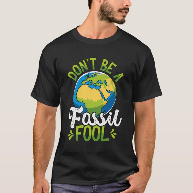 Don'T Be A Fossil Fool Backprint Earth Day T-Shirt (Front)