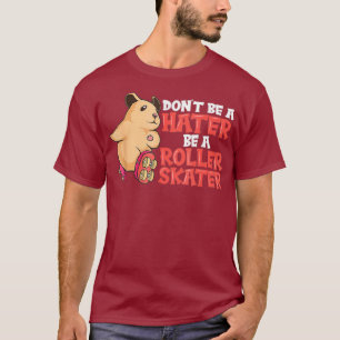 Dont Be a Hater Be a Roller Skater Cute Hamster T-Shirt
