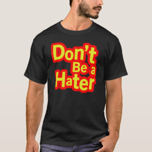 Don't Be a Hater T-Shirt