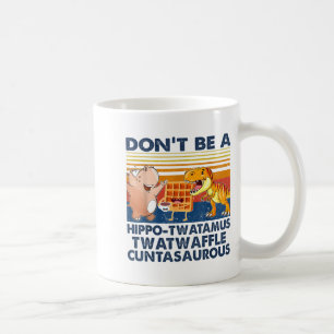 Don't Be A Hip-twatamus Twatwaffle Asaurous Coffee Mug
