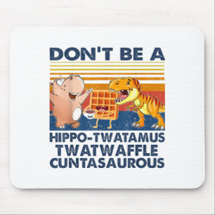 Don't Be A Hip-twatamus Twatwaffle Asaurous  Mouse Pad