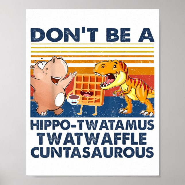 Don't Be A Hip-twatamus Twatwaffle Asaurous  Poster (Front)