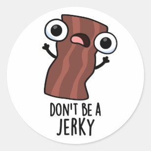 Don't Be A Jerky Funny Food Pun  Classic Round Sticker