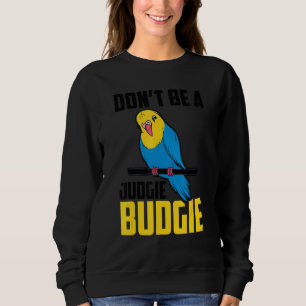 Don't Be A Judgie Budgie Parrot Bird Budgerigar Bu Sweatshirt