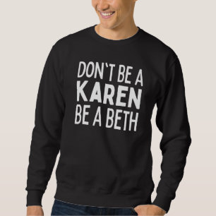 Don't Be A Karen Be A Beth In A World Full Of Kare Sweatshirt