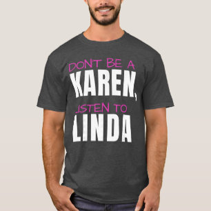 Dont Be A Karen Listen to Linda Humorous Joke Funn T-Shirt