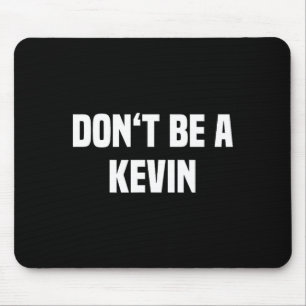 Dont Be A Kevin - Funny Name Mouse Pad